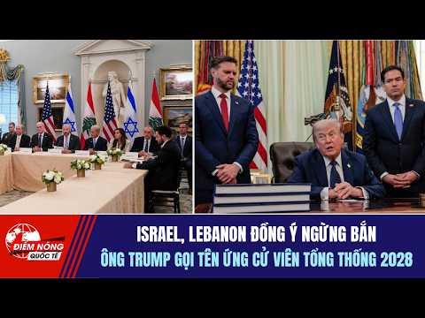 ĐIỂM NÓNG QUỐC TẾ 5/6: Israel, Lebanon ngừng bắn | Ông Trump gọi tên ứng cử viên tổng thống 2028 thumbnail
