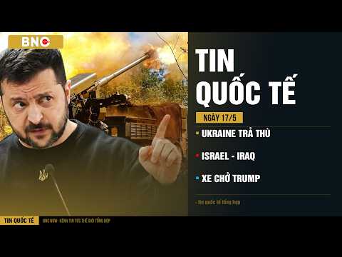 Tin Quốc Tế 17/05: Ukraine trả đòn tàn khốc · Israel tung hoành Iraq · Xe "khủng" bí ẩn chở Trump thumbnail