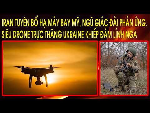 Iran tuyên bố hạ máy bay Mỹ, Ngũ Giác Đài phản ứng. Siêu drone trực thăng Ukraine khiếp đảm lính Nga thumbnail