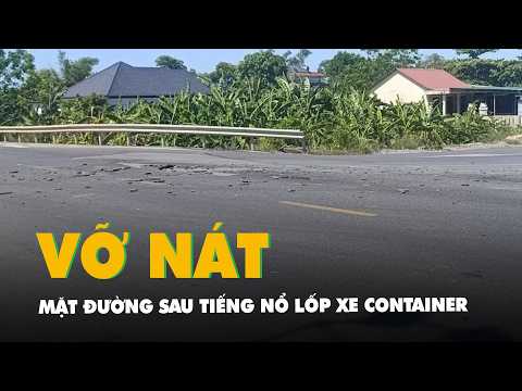 Video mặt đường Hồ Chí Minh ở Quảng Trị vỡ nát sau tiếng nổ lốp xe container thumbnail