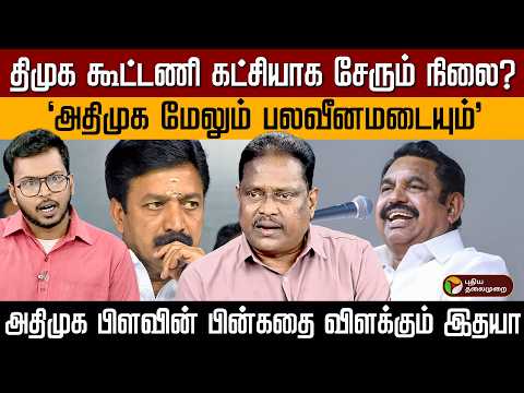 திமுக கூட்டணி கட்சியாக சேரும் நிலை? "அதிமுக பலவீனமடையும்" அதிமுக பிளவின் பின்கதை விளக்கும் இதயா thumbnail