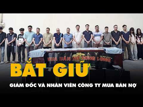 Bắt giám đốc và 16 nhân viên Công ty mua bán nợ Song Long thumbnail
