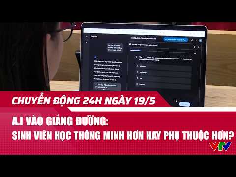 Chuyển động 24h ngày 19/5: A.I vào giảng đường: Sinh viên học thông minh hơn hay phụ thuộc hơn? thumbnail