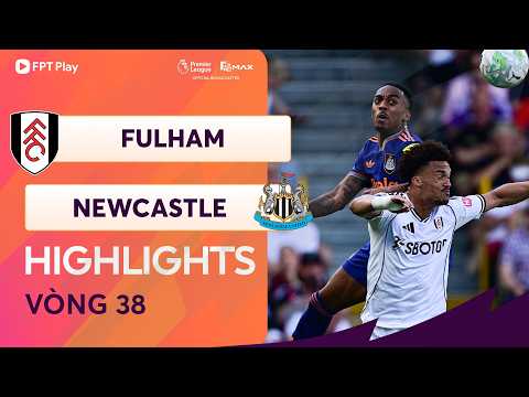 HIGHLIGHTS: FULHAM - NEWCASTLE | SIÊU PHẨM CỰC NÉT, MỞ HỘI NGÀY HẠ MÀN thumbnail