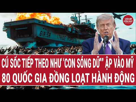 Tin thế giới: Cú sốc tiếp theo như ‘con sóng dữ’ ập vào Mỹ; 80 quốc gia đồng loạt hành động thumbnail