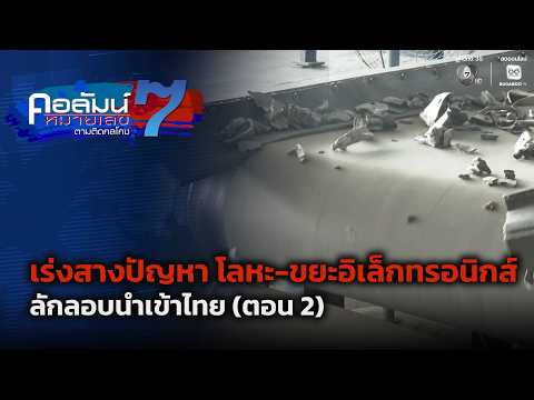 เร่งสางปัญหา โลหะ-ขยะอิเล็กทรอนิกส์ ลักลอบนำเข้าไทย ตอน 2 | คอลัมน์หมายเลข 7 thumbnail