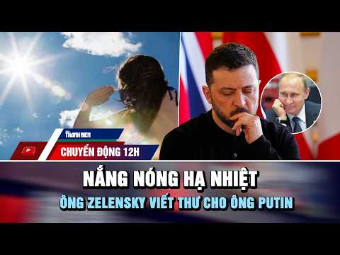 CHUYỂN ĐỘNG 12H 5/6: Bớt nắng nóng, miền Bắc chuẩn bị mưa lớn | Ông Zelensky viết thư cho ông Putin thumbnail