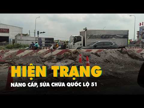 Chi trăm tỉ sửa chữa quốc lộ 51, hiện trạng thi công ra sao? thumbnail