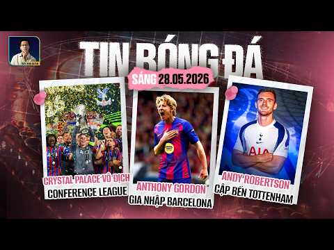 TIN BÓNG ĐÁ 28/5: CRYSTAL PALACE VÔ ĐỊCH C3, GORDON ĐẾN BARCA, ROBERTSON SẮP TỚI TOTTENHAM thumbnail