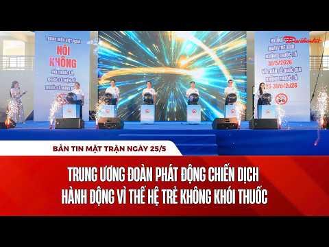 Bản tin Mặt trận 25/5: Trung ương Đoàn phát động chiến dịch hành động vì thế hệ trẻ không khói thuốc thumbnail