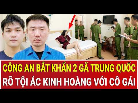 Bản tin sáng: Công an bắt khẩn 2 gã Trung Quốc, rõ tội ác kinh hoàng với cô gái trong nhà nghỉ thumbnail