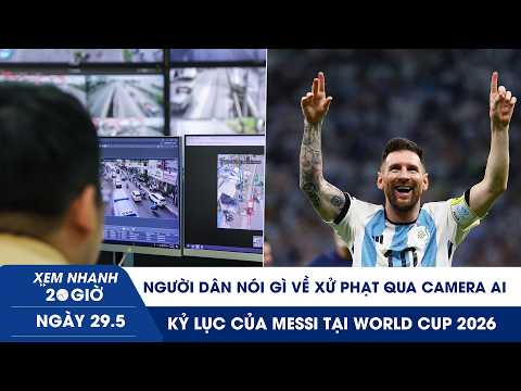 XEM NHANH 20H 29/5: Người dân nói gì về xử phạt qua camera AI | Kỷ lục của Messi tại World Cup 2026 thumbnail