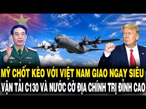 Mỹ CHỐT KÈO Với Việt Nam Giao Ngay Siêu Vận Tải C130 Và Nước Cờ Địa Chính Trị Đỉnh Cao thumbnail