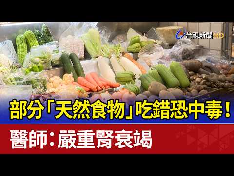 部分「天然食物」吃錯恐中毒！ 醫師：嚴重腎衰竭 thumbnail