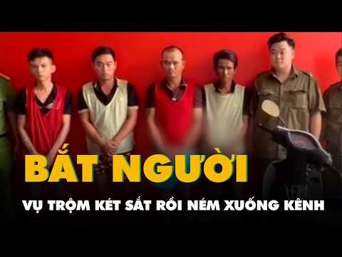 Bắt 4 người liên quan vụ trộm két sắt rồi ném xuống kênh thumbnail