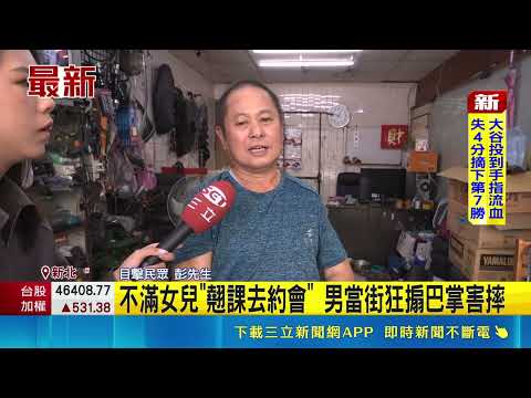 不滿女兒"翹課去約會" 男當街狂搧巴掌害摔 蘆洲父當街掌摑小孩! 誇張畫面流出引公憤｜三立新聞網 SETN.com thumbnail