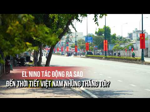 El Nino tác động ra sao đến thời tiết Việt Nam những tháng tới? thumbnail