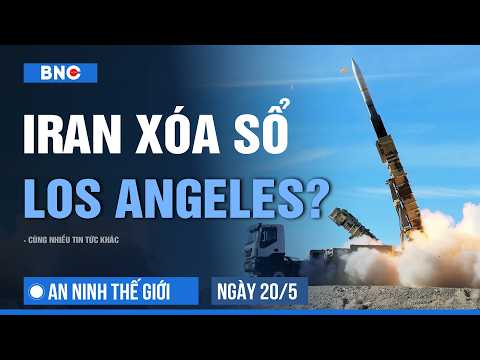 An ninh Thế giới 20/05: Trump cảnh báo hạt nhân Iran “thổi bay” Los Angeles; Putin-Tập tuyên bố nóng thumbnail