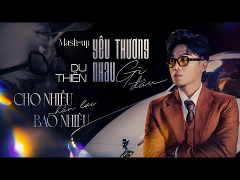 MASHUP REMIX YÊU THƯƠNG NHAU GÌ ĐÂU - CHO NHIỀU NHẬN LẠI BAO NHIÊU | DU THIÊN - Đã cho đi rất nhiều thumbnail