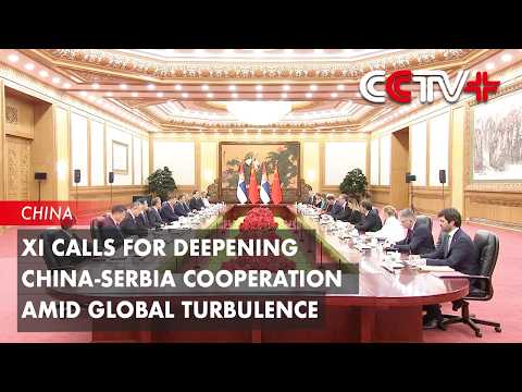 Xi Calls for Deepening China-Serbia Cooperation Amid Global Turbulence thumbnail