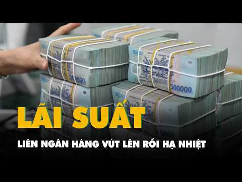 Tin tức sáng 31-5: Lãi suất liên ngân hàng vút lên rồi hạ nhiệt thumbnail