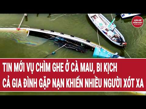 Tin mới vụ chìm ghe ở Cà Mau, bi kịch cả gia đình gặp nạn khiến nhiều người xót xa thumbnail