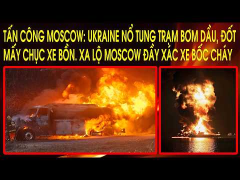Tấn công Moscow: Ukraine nổ tung trạm bơm dầu, đốt mấy chục xe bồn. Xa lộ Moscow đầy xác xe bốc cháy thumbnail