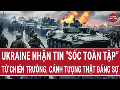 Điểm nóng: Ukraine nhận tin "sốc toàn tập” từ chiến trường, cảnh tượng thật đáng sợ thumbnail