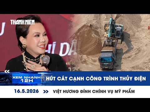 XEM NHANH 12H 16/5: Hút cát cạnh công trình thủy điện | Việt Hương đính chính vụ mỹ phẩm thumbnail