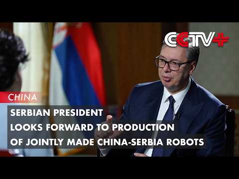 Serbian President Looks Forward to Production of Jointly Made China-Serbia Robots thumbnail