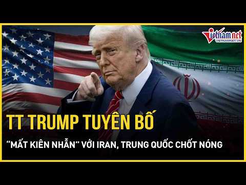 Vừa gặp ông Tập Cận Bình, TT Trump tuyên bố “mất kiên nhẫn” với Iran, Trung Quốc chốt nóng về Tehran thumbnail