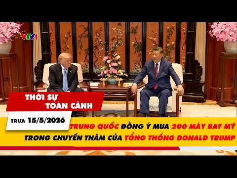 TSTC trưa 15/5: Trung Quốc đồng ý mua 200 máy bay Mỹ trong chuyến thăm của Tổng thống Donald Trump thumbnail
