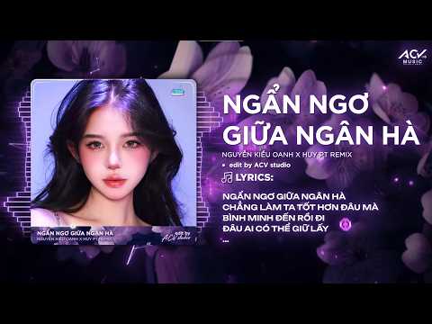 Ngẩn Ngơ Giữa Ngân Hà Remix | Nguyễn Kiều Oanh x Huy PT - Ngẩn Ngơ Giữa Ngân Hà Chẳng Làm Ta Tốt Hơn thumbnail