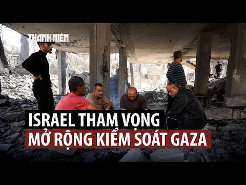 'Còn gì nữa đâu': Gaza lo sợ tham vọng mở rộng kiểm soát của Israel thumbnail