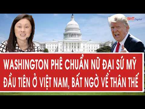 Vấn đề hôm nay: Washington phê chuẩn nữ đại sứ Mỹ đầu tiên ở Việt Nam, bất ngờ về thân thế thumbnail