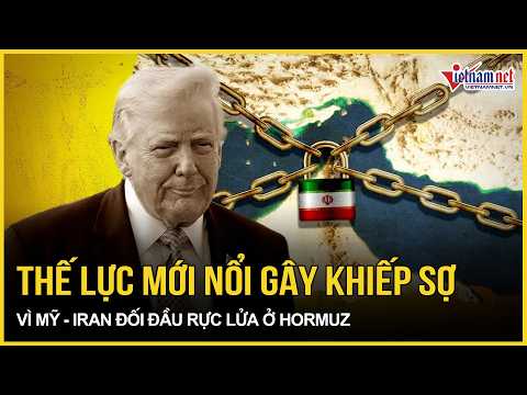 Nóng: Thế lực mới nổi lên gây khiếp sợ vì Mỹ - Iran đối đầu rực lửa ở Hormuz thumbnail