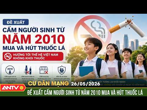 Đề xuất cấm người sinh từ năm 2010 mua và sử dụng thuốc lá | Cư dân mạng | ANTV thumbnail