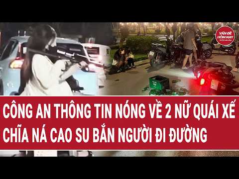 Công an thông tin nóng về 2 nữ quái xế chĩa ná cao su bắn người đi đường | Vấn đề hôm nay thumbnail