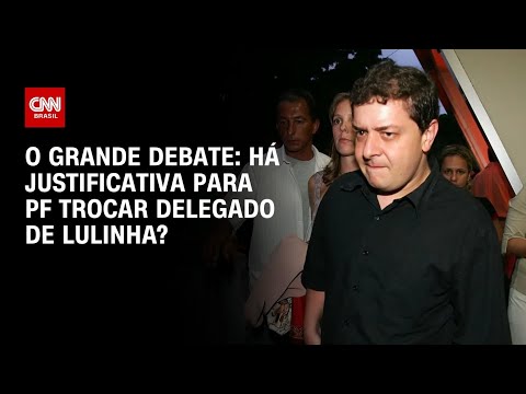 Há justificativa para a PF trocar o delegado de Lulinha? | O GRANDE DEBATE thumbnail