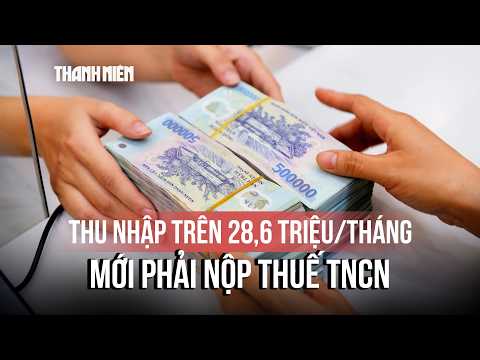 Thu nhập trên 28,6 triệu/tháng mới phải nộp thuế thu nhập cá nhân thumbnail