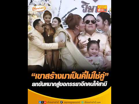“เขาสร้างมาเป็นคี่ไม่ใช่คู่” ยกขันหมากสู่ขอภรรยาอีกคนให้สามี thumbnail