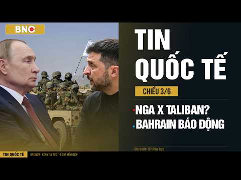 Tin Quốc Tế 3/6: Nga liên thủ “cựu thù” Taliban đánh Ukraine? · Bahrain báo động toàn bộ binh chủng thumbnail