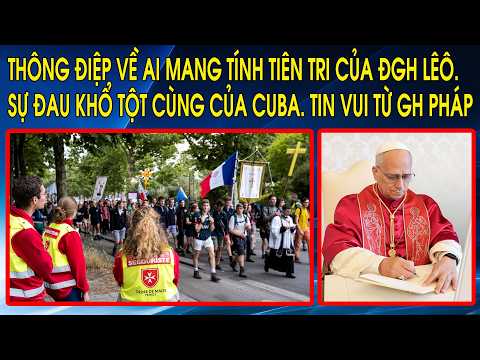 Thông điệp về AI mang tính tiên tri của ĐGH Lêô. Sự đau khổ tột cùng của Cuba. Tin vui từ GH Pháp thumbnail
