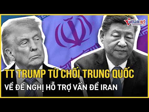 TT Trump từ chối đề nghị hỗ trợ của Trung Quốc về Iran, Tehran phản ứng bất ngờ, đàm phán đình trệ thumbnail