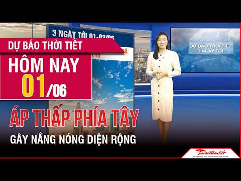 Dự báo thời tiết 01-03/06 | Vùng áp thấp phía Tây gây nắng nóng diện rộng tại Bắc Bộ và Trung Bộ thumbnail