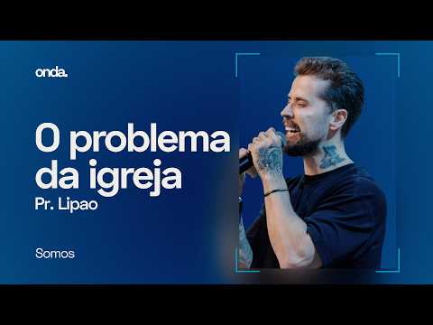 O MAIOR PROBLEMA DA IGREJA SOMOS NÓS| Pr. Lipão | SOMOS thumbnail