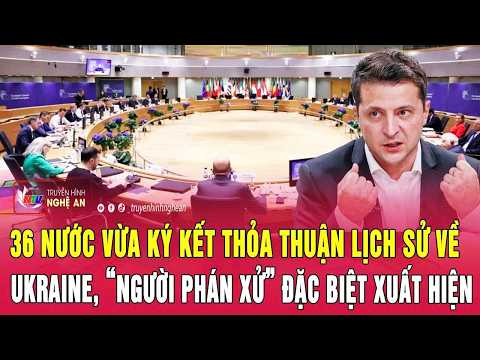 36 nước vừa ký kết thỏa thuận lịch sử về Ukraine, “người phán xử” đặc biệt xuất hiện thumbnail