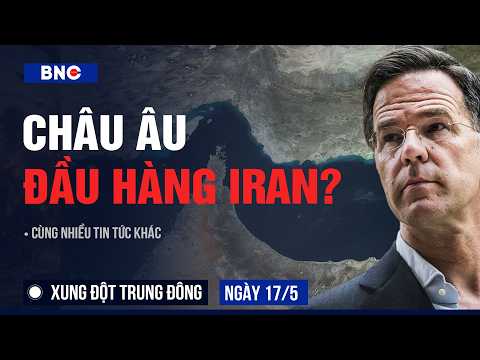 Xung đột Trung Đông 17/5: Iran: Châu Âu khuất phục ở Hormuz |Trump ngấm đòn · 3 phương án chiến Iran thumbnail