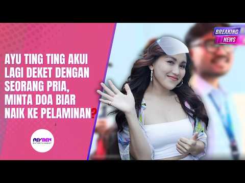 AYU TING TING AKUI LAGI DEKET DENGAN SEORANG PRIA, MINTA DOA BIAR NAIK KE PELAMINAN? thumbnail