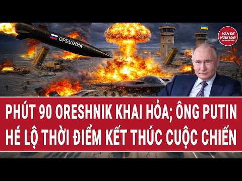 Toàn cảnh thế giới: Phút 90 Oreshnik khai hỏa; ông Putin hé lộ thời điểm kết thúc cuộc chiến thumbnail